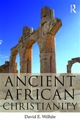 Book cover of Ancient African Christianity by David E. Wilhite