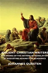 Book cover of Ancient Christian Writers - The Works of the Fathers in Translation - St Augustine: Against the Academics by Johannes Quasten