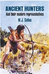 Book cover of Ancient Hunters : And their Modern Representatives by W.J. Sollas
