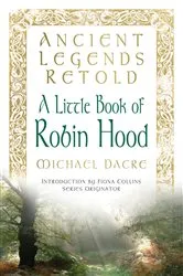 Book cover of Ancient Legends Retold: A Little Book of Robin Hood by Michael Dacre