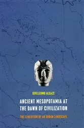 Book cover of Ancient Mesopotamia at the Dawn of Civilization by Guillermo Algaze