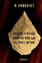 Book cover of Ancient Scholars about the Turks and the Turkic Nations. Volume 1 by Dr. A. Sanducci