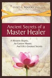 Book cover of Ancient Secrets of a Master Healer by Rogers, Clint, G.