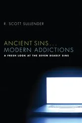 Book cover of Ancient Sins . . . Modern Addictions by R. Scott Sullender