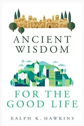 Book cover of Ancient Wisdom for the Good Life by Ralph Hawkins