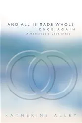 Book cover of And All Is Made Whole Once Again by Katherine Alley