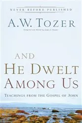 Book cover of And He Dwelt Among Us by A.W. Tozer