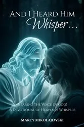 Book cover of And I Heard Him Whisper... by Marcy Mikolajewski