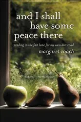 Book cover of And I Shall Have Some Peace There by Margaret Roach