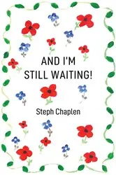 Book cover of And I'm Still Waiting! by Steph Chaplen