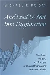 Book cover of And Lead Us Not Into Dysfunction by Michael P. Friday