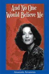 Book cover of And No One Would Believe Me by Anastasia Arvanetes