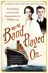 Book cover of And the Band Played On: The enthralling account of what happened after the Titanic sank by Christopher Ward