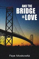Book cover of And the Bridge Is Love by Faye Moskowitz
