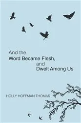 Book cover of And the Word Became Flesh by Holly Hoffman Thomas