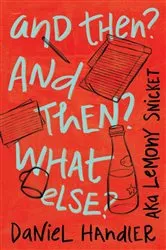 Book cover of And Then? And Then? What Else? by Daniel Handler