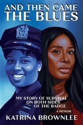 Book cover of And Then Came the Blues: My Story of Survival on Both Sides of the Badge by Katrina Brownlee
