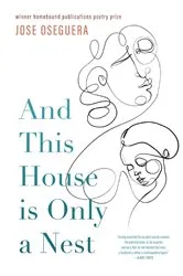 Book cover of And This House is Only a Nest by Jose Oseguera