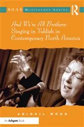 Book cover of And We're All Brothers: Singing in Yiddish in Contemporary North America by Abigail Wood