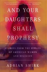 Book cover of And Your Daughters Shall Prophesy by Adrian Shirk