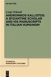 Book cover of Andronikos Kallistos: A Byzantine Scholar and His Manuscripts in Italian Humanism by Luigi Orlandi