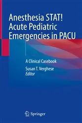 Book cover of Anesthesia STAT! Acute Pediatric Emergencies in PACU by Susan T. Verghese