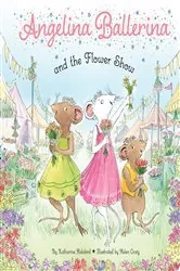 Book cover of Angelina Ballerina and the Flower Show by Katharine Holabird