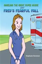 Book cover of Angelina the Great Super Nurse and Fred's Fearful Fall by Stephanie Dennison