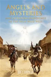 Book cover of Angels and Mysteries and Incredible Happenings in the Wild Wild West by Unknown