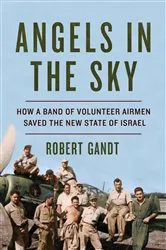 Book cover of Angels in the Sky: How a Band of Volunteer Airmen Saved the New State of Israel by Robert Gandt