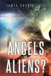 Book cover of Angels or Aliens? by James Brouillette