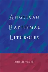 Book cover of Anglican Baptismal Liturgies by Phillip Tovey