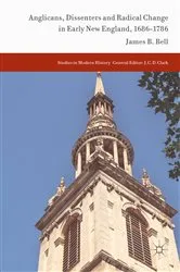 Book cover of Anglicans, Dissenters and Radical Change in Early New England, 1686–1786 by James B. Bell