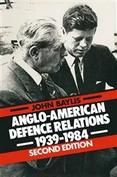 Book cover of Anglo-American Defence Relations, 1939-84 (2nd ed.) by John Baylis