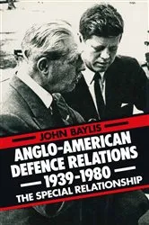 Book cover of Anglo-American Defence Relations 1939â€“1980 by John Baylis