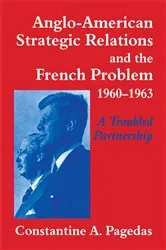 Book cover of Anglo-American Strategic Relations and the French Problem, 1960-1963 by Constantine A. Pagedas