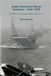 Book cover of Anglo-Australian Naval Relations, 1945–1975 by Mark Gjessing