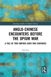 Book cover of Anglo-Chinese Encounters Before the Opium War by Xin Liu