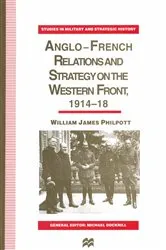 Book cover of Anglo-French Relations and Strategy on the Western Front, 1914–18 by William J. Philpott
