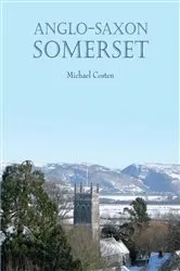 Book cover of Anglo-Saxon Somerset by Michael Costen