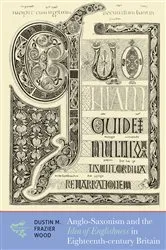 Book cover of Anglo-Saxonism and the Idea of Englishness in Eighteenth-Century Britain by Dustin Frazier Wood
