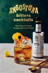 Book cover of Angostura Bitters Cocktails: More than 70 Classic Recipes and Fancy Drinks by House of Angostura