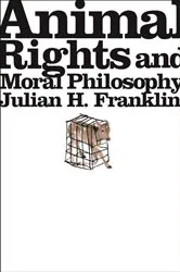 Book cover of Animal Rights and Moral Philosophy by Julian H. Franklin