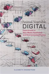 Book cover of Animal, Vegetable, Digital by Elizabeth Swanstrom