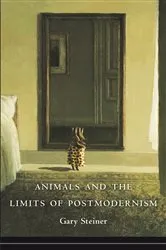 Book cover of Animals and the Limits of Postmodernism by Gary Steiner