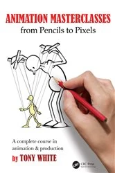 Book cover of Animation Masterclasses: From Pencils to Pixels by Tony White