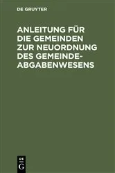 Book cover of Anleitung für die Gemeinden zur Neuordnung des Gemeindeabgabenwesens by Unknown