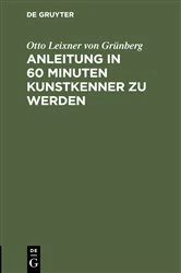 Book cover of Anleitung in 60 Minuten Kunstkenner zu werden (2nd ed.) by Otto Leixner von Grünberg