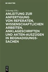 Book cover of Anleitung zur Anfertigung von Referaten, wissenschaftlichen Arbeiten, Anklageschriften und Akten-Auszügen in Begnadigungssachen by Unknown
