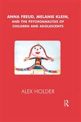 Book cover of Anna Freud, Melanie Klein, and the Psychoanalysis of Children and Adolescents by Alex Holder